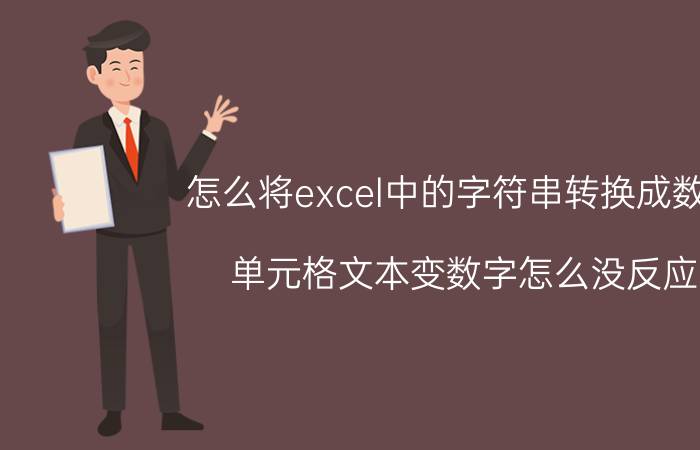 怎么将excel中的字符串转换成数字 单元格文本变数字怎么没反应？